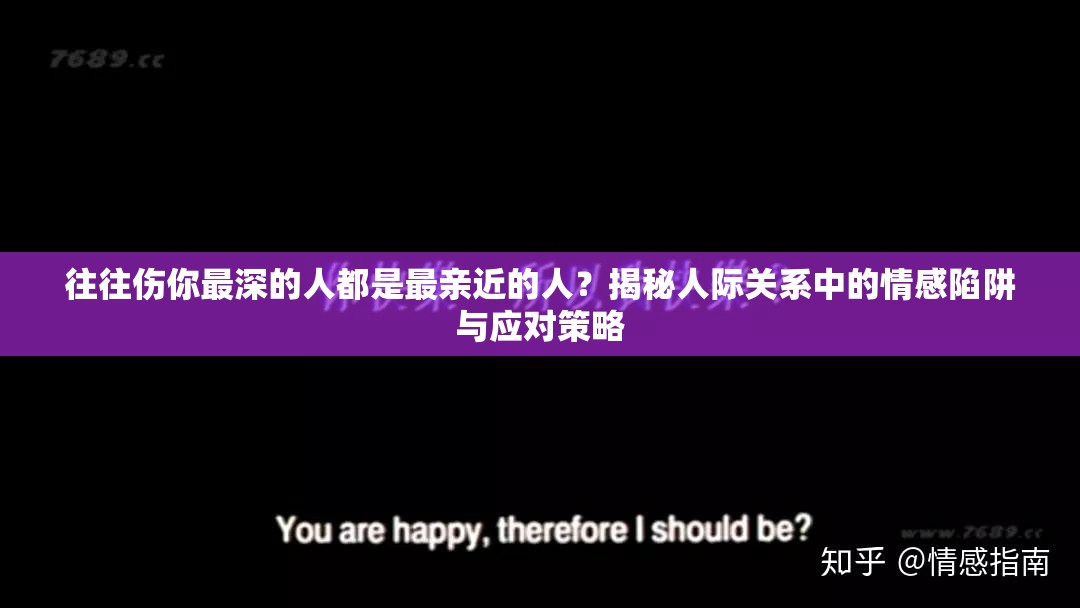 往往伤你最深的人都是最亲近的人？揭秘人际关系中的情感陷阱与应对策略