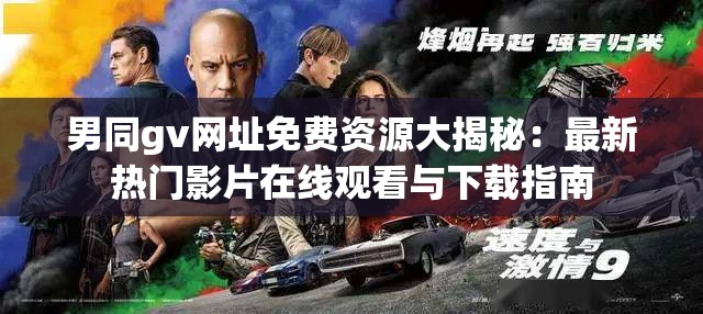 男同gv网址免费资源大揭秘：最新热门影片在线观看与下载指南