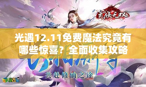 光遇12.11免费魔法究竟有哪些惊喜？全面收集攻略大揭秘！