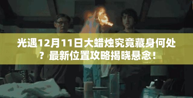 光遇12月11日大蜡烛究竟藏身何处？最新位置攻略揭晓悬念！