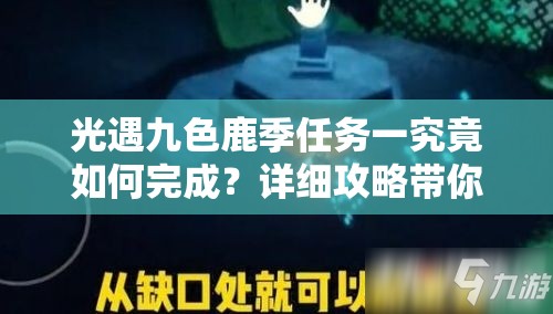 光遇九色鹿季任务一究竟如何完成？详细攻略带你揭秘！