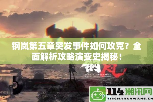 钢岚第五章突发事件如何攻克？全面解析攻略演变史揭秘！