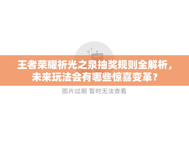 王者荣耀祈光之泉抽奖规则全解析，未来玩法会有哪些惊喜变革？