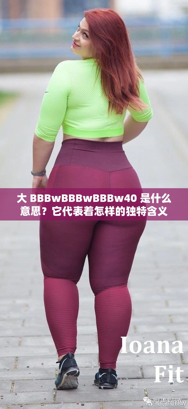 大 BBBwBBBwBBBw40 是什么意思？它代表着怎样的独特含义呢？