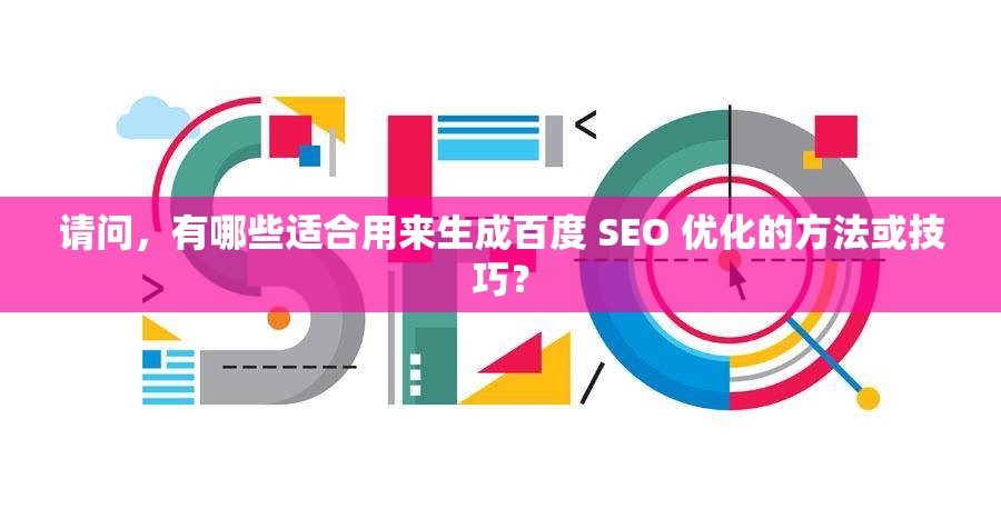 请问，有哪些适合用来生成百度 SEO 优化的方法或技巧？