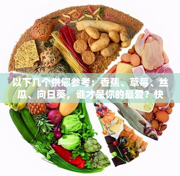 以下几个供您参考：香蕉、草莓、丝瓜、向日葵，谁才是你的最爱？快来选一选香蕉草莓丝瓜向日葵，哪种果蔬能满足你的味蕾与生活需求？香蕉草莓丝瓜向日葵，你知道它们各自隐藏的神秘功效吗？