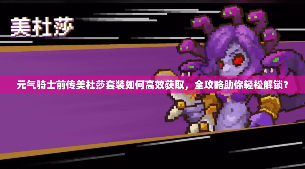 元气骑士前传美杜莎套装如何高效获取，全攻略助你轻松解锁？