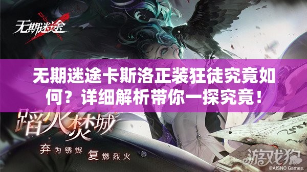 无期迷途卡斯洛正装狂徒究竟如何？详细解析带你一探究竟！