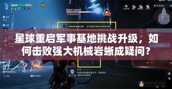 星球重启军事基地挑战升级，如何击败强大机械岩蜥成疑问？
