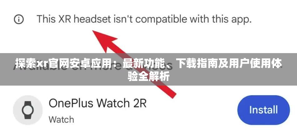 探索xr官网安卓应用：最新功能、下载指南及用户使用体验全解析