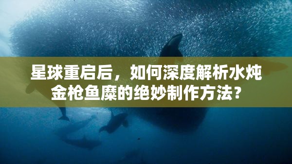 星球重启后，如何深度解析水炖金枪鱼糜的绝妙制作方法？