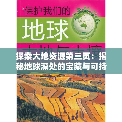 探索大地资源第三页：揭秘地球深处的宝藏与可持续发展之路