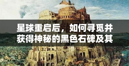 星球重启后，如何寻觅并获得神秘的黑色石碑及其具体位置？