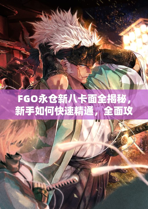 FGO永仓新八卡面全揭秘，新手如何快速精通，全面攻略来袭？