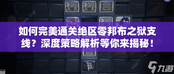 如何完美通关绝区零邦布之狱支线？深度策略解析等你来揭秘！