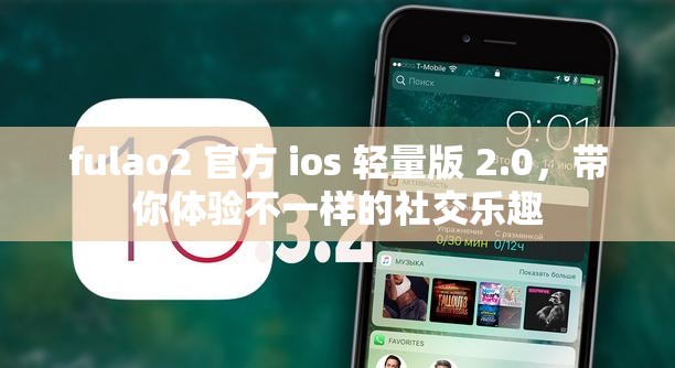 fulao2 官方 ios 轻量版 2.0，带你体验不一样的社交乐趣