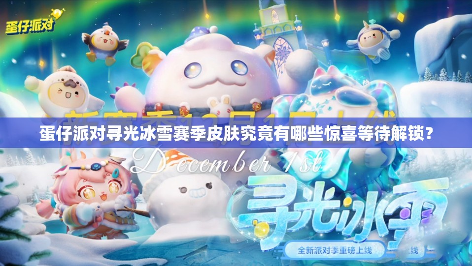 蛋仔派对寻光冰雪赛季皮肤究竟有哪些惊喜等待解锁？