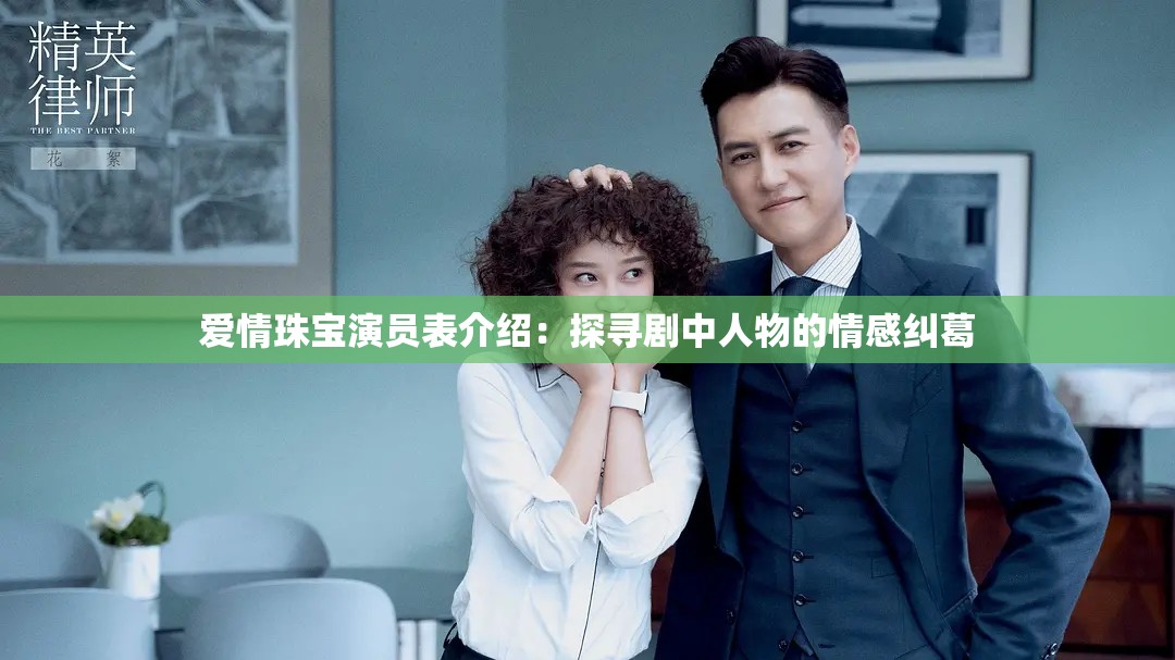 爱情珠宝演员表介绍：探寻剧中人物的情感纠葛