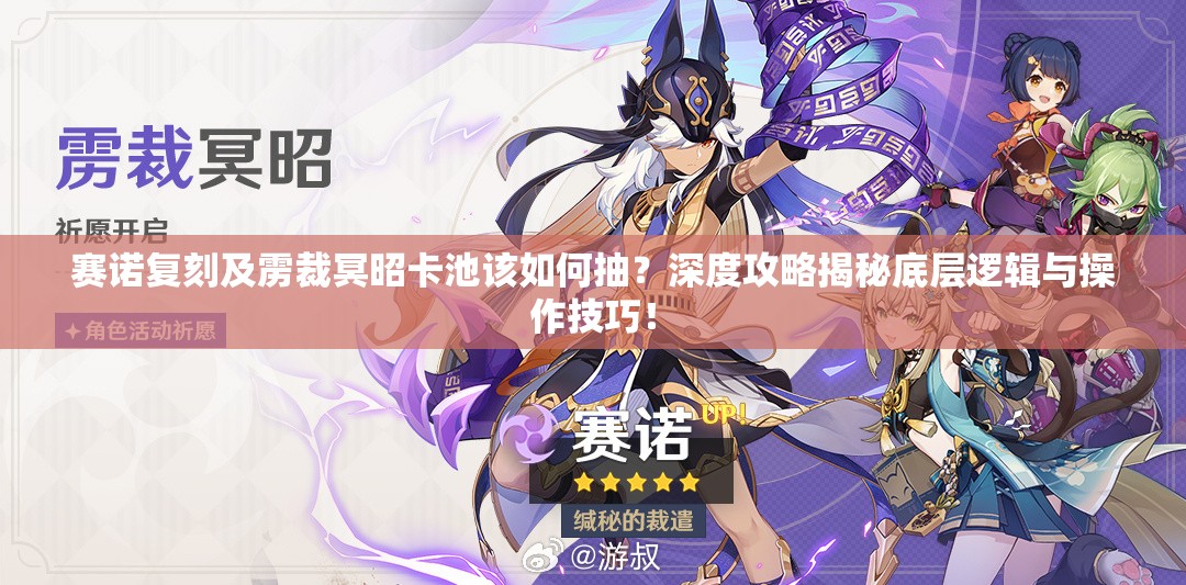 赛诺复刻及雳裁冥昭卡池该如何抽？深度攻略揭秘底层逻辑与操作技巧！