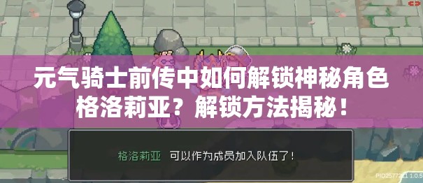 元气骑士前传中如何解锁神秘角色格洛莉亚？解锁方法揭秘！