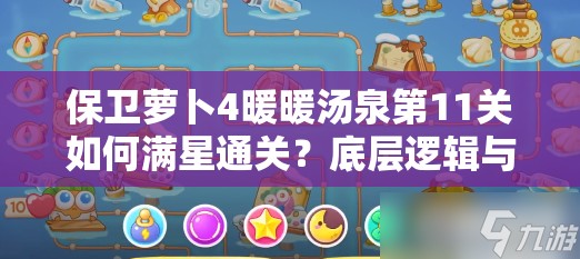 保卫萝卜4暖暖汤泉第11关如何满星通关？底层逻辑与操作技巧大揭秘！