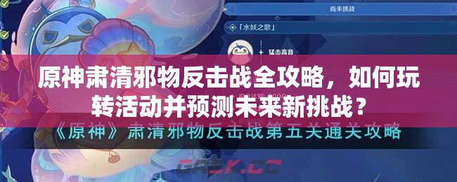 原神肃清邪物反击战全攻略，如何玩转活动并预测未来新挑战？