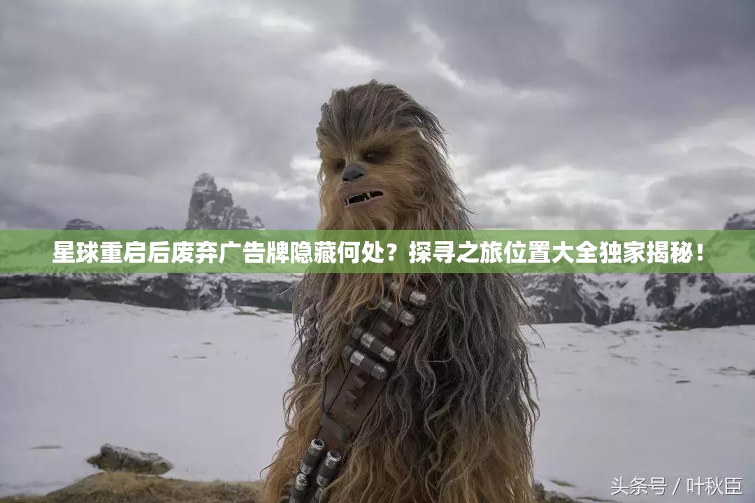 星球重启后废弃广告牌隐藏何处？探寻之旅位置大全独家揭秘！