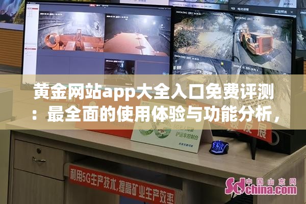 黄金网站app大全入口免费评测：最全面的使用体验与功能分析，助你轻松找到最佳应用