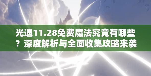 光遇11.28免费魔法究竟有哪些？深度解析与全面收集攻略来袭！