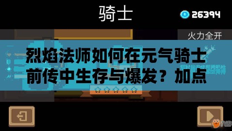 烈焰法师如何在元气骑士前传中生存与爆发？加点与玩法深度解析