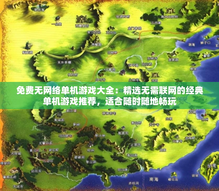 免费无网络单机游戏大全：精选无需联网的经典单机游戏推荐，适合随时随地畅玩