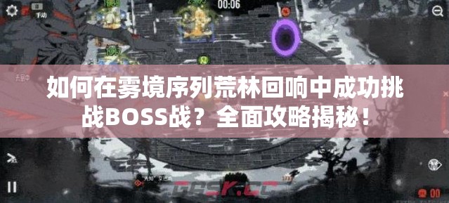 如何在雾境序列荒林回响中成功挑战BOSS战？全面攻略揭秘！