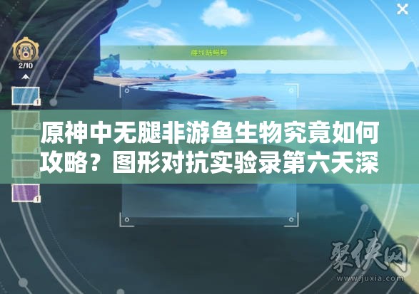 原神中无腿非游鱼生物究竟如何攻略？图形对抗实验录第六天深度揭秘