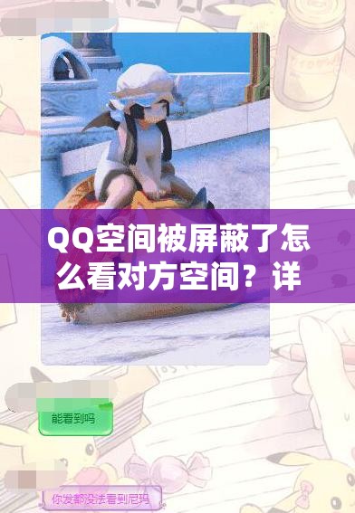 QQ空间被屏蔽了怎么看对方空间？详细方法及步骤解析