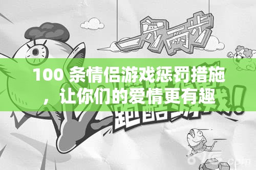 100 条情侣游戏惩罚措施，让你们的爱情更有趣