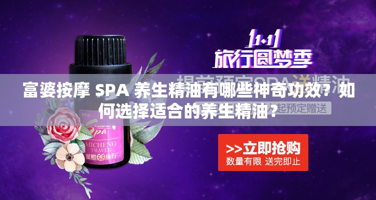 富婆按摩 SPA 养生精油有哪些神奇功效？如何选择适合的养生精油？