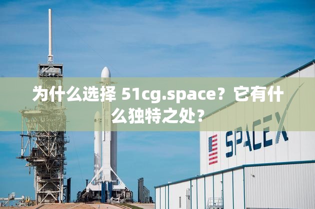 为什么选择 51cg.space？它有什么独特之处？