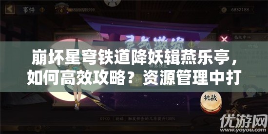 崩坏星穹铁道降妖辑燕乐亭，如何高效攻略？资源管理中打法与阵容是关键吗？