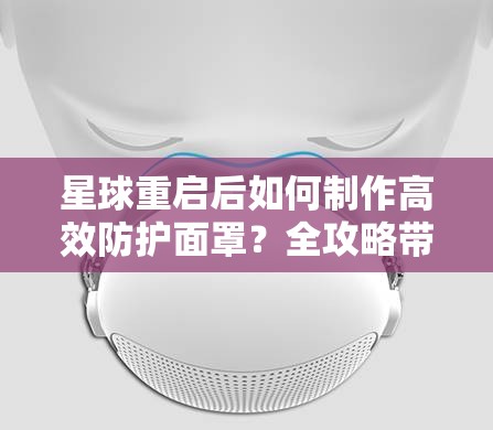 星球重启后如何制作高效防护面罩？全攻略带你揭秘！