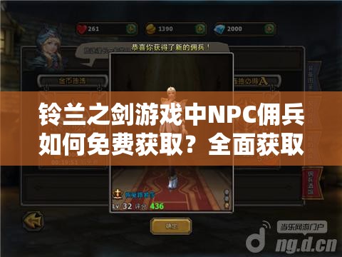 铃兰之剑游戏中NPC佣兵如何免费获取？全面获取方式揭秘！