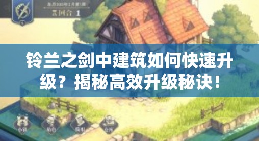 铃兰之剑中建筑如何快速升级？揭秘高效升级秘诀！