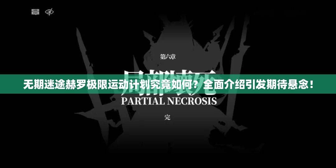 无期迷途赫罗极限运动计划究竟如何？全面介绍引发期待悬念！