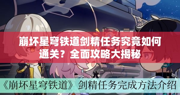 崩坏星穹铁道剑精任务究竟如何通关？全面攻略大揭秘