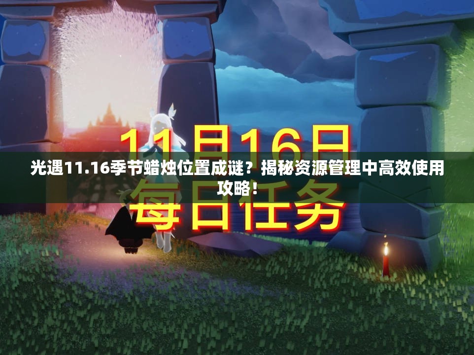 光遇11.16季节蜡烛位置成谜？揭秘资源管理中高效使用攻略！