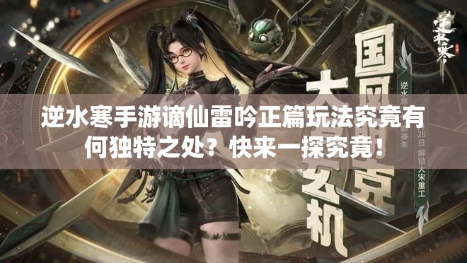 逆水寒手游谪仙雷吟正篇玩法究竟有何独特之处？快来一探究竟！