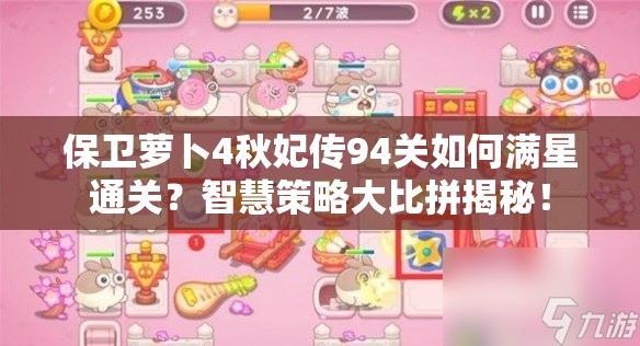 保卫萝卜4秋妃传94关如何满星通关？智慧策略大比拼揭秘！