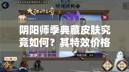 阴阳师季典藏皮肤究竟如何？其特效价格对游戏资源管理影响及优化策略揭秘