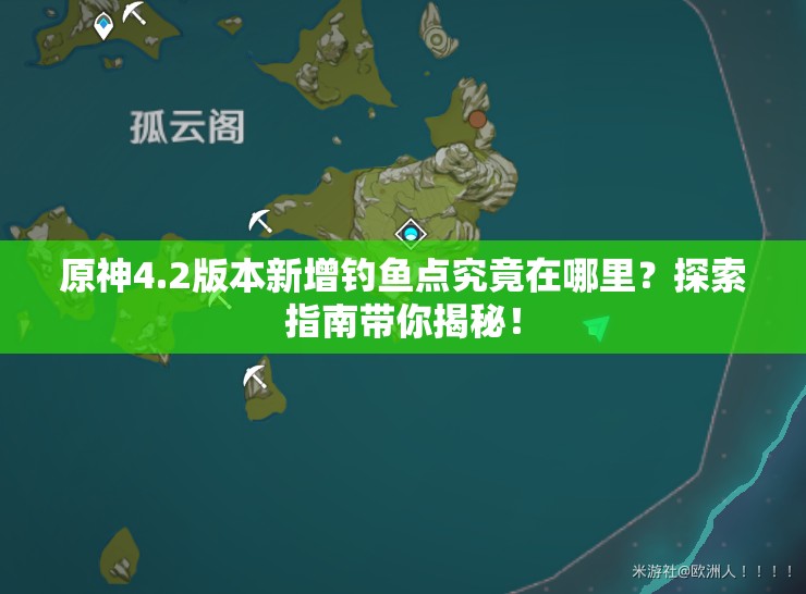 原神4.2版本新增钓鱼点究竟在哪里？探索指南带你揭秘！