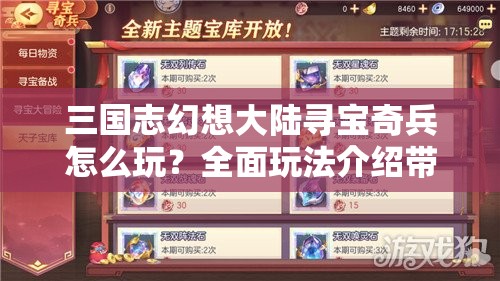 三国志幻想大陆寻宝奇兵怎么玩？全面玩法介绍带你揭秘寻宝之旅！