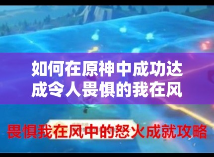 如何在原神中成功达成令人畏惧的我在风中的怒火成就？